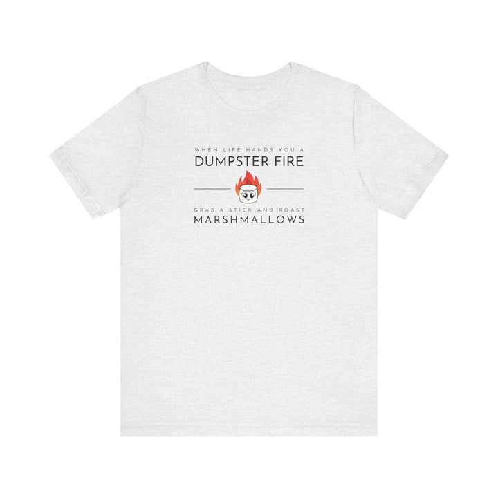 "When Life Hands You a Dumpster Fire, Grab a Stick and Roast Marshmallows" Unisex Short Sleeve Cotton Tee