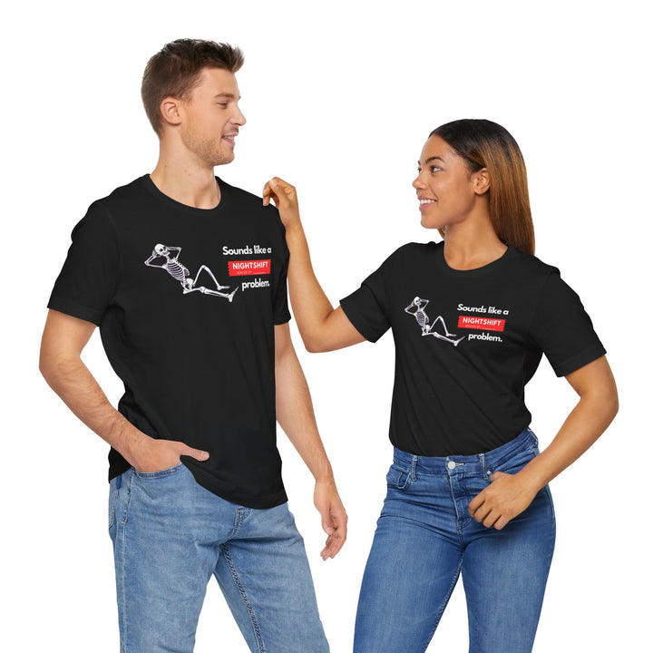 "Sounds like a NIGHTSHIFT Problem" Unisex Jersey Short Sleeve Tee