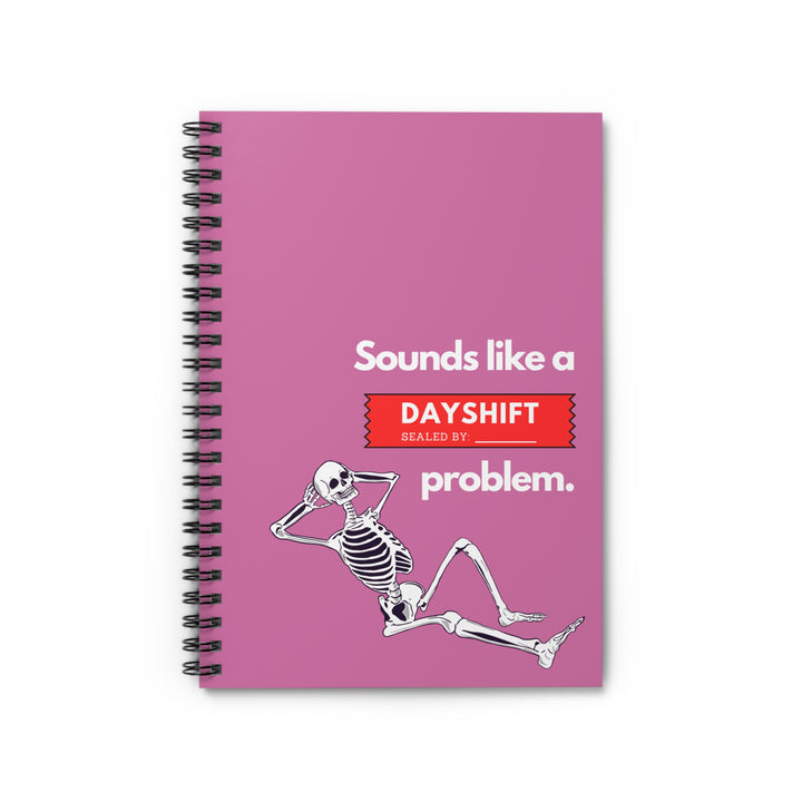 "Sounds Like a DAYSHIFT Problem" Spiral Notebook - Ruled Line (Pink)
