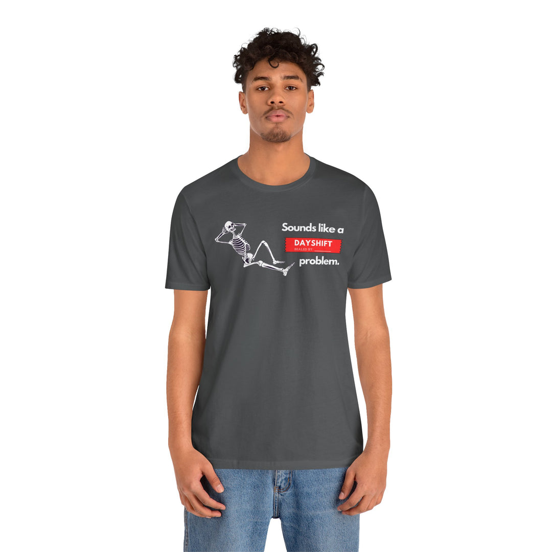 "Sounds like a DAYSHIFT Problem" Unisex Jersey Short Sleeve Tee (5 colors)