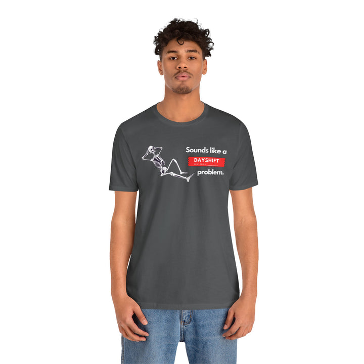 "Sounds like a DAYSHIFT Problem" Unisex Jersey Short Sleeve Tee (5 colors)