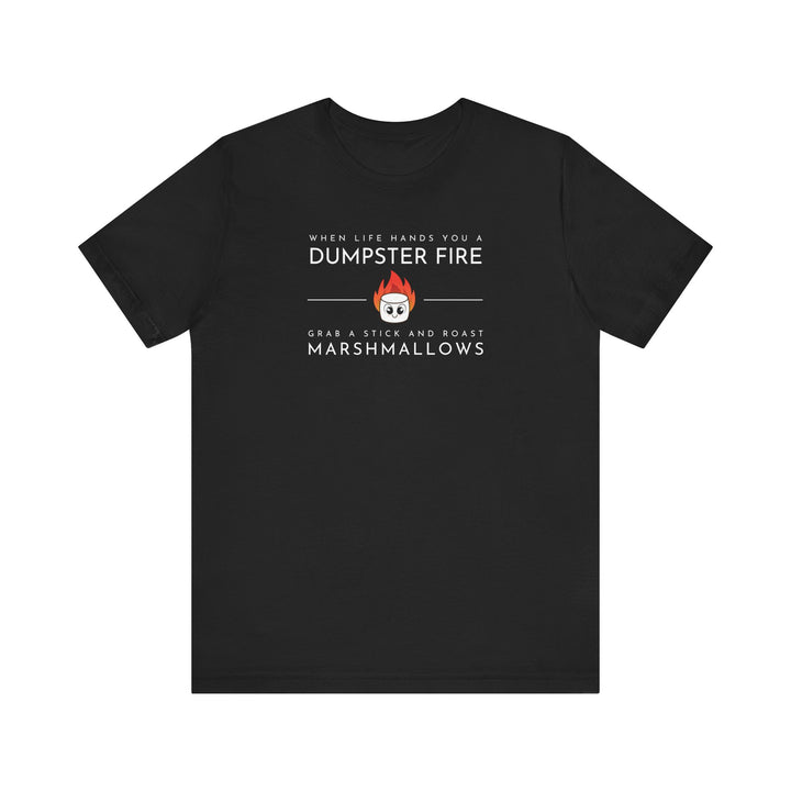 "When Life Hands You a Dumpster Fire, Grab a Stick and Roast Marshmallows" Unisex Short Sleeve Cotton Tee