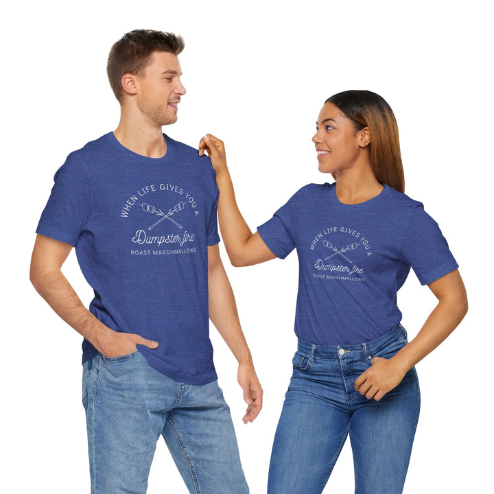 "When Life Gives You a Dumpster Fire, Roast Marshmallows" Unisex Jersey Short Sleeve Cotton Tee