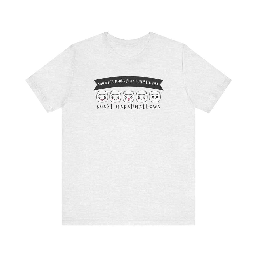 "When Life Hands You a Dumpster Fire, Roast Marshmallows" Unisex Short Sleeve Cotton Tee