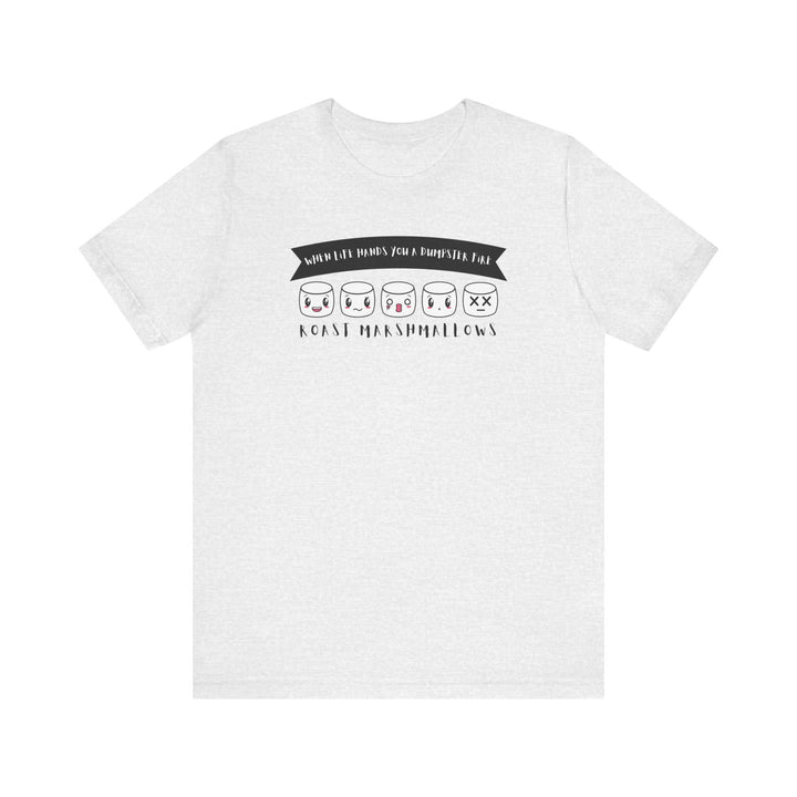 "When Life Hands You a Dumpster Fire, Roast Marshmallows" Unisex Short Sleeve Cotton Tee