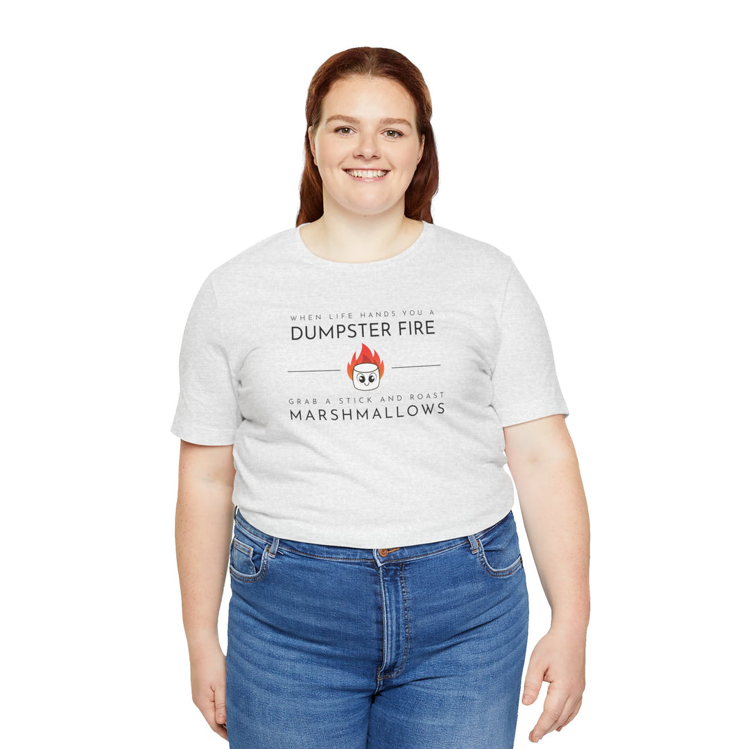 "When Life Hands You a Dumpster Fire, Grab a Stick and Roast Marshmallows" Unisex Short Sleeve Cotton Tee