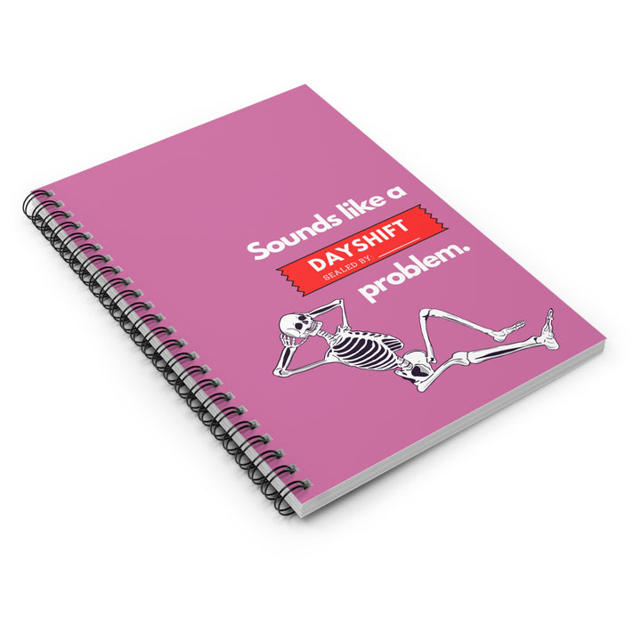 "Sounds Like a DAYSHIFT Problem" Spiral Notebook - Ruled Line (Pink)
