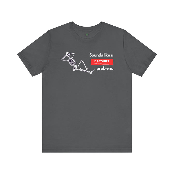 "Sounds like a DAYSHIFT Problem" Unisex Jersey Short Sleeve Tee (5 colors)