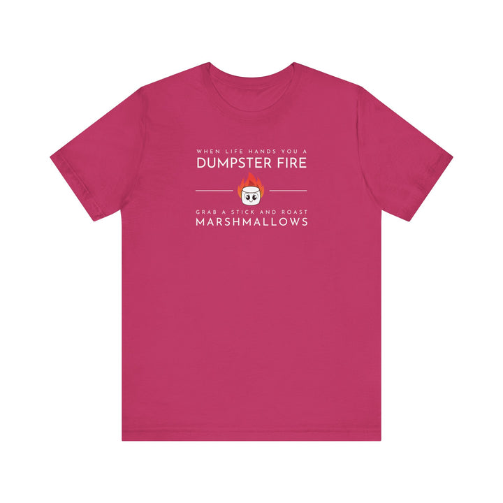 "When Life Hands You a Dumpster Fire, Grab a Stick and Roast Marshmallows" Unisex Short Sleeve Cotton Tee