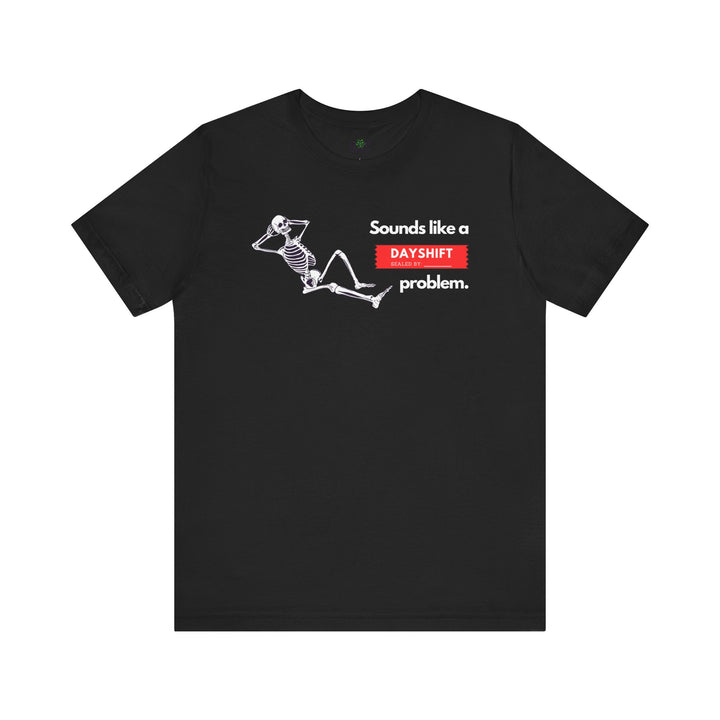 "Sounds like a DAYSHIFT Problem" Unisex Jersey Short Sleeve Tee (5 colors)