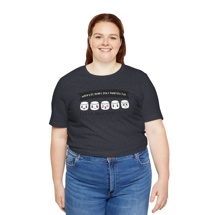 "When Life Hands You a Dumpster Fire, Roast Marshmallows" Unisex Short Sleeve Cotton Tee