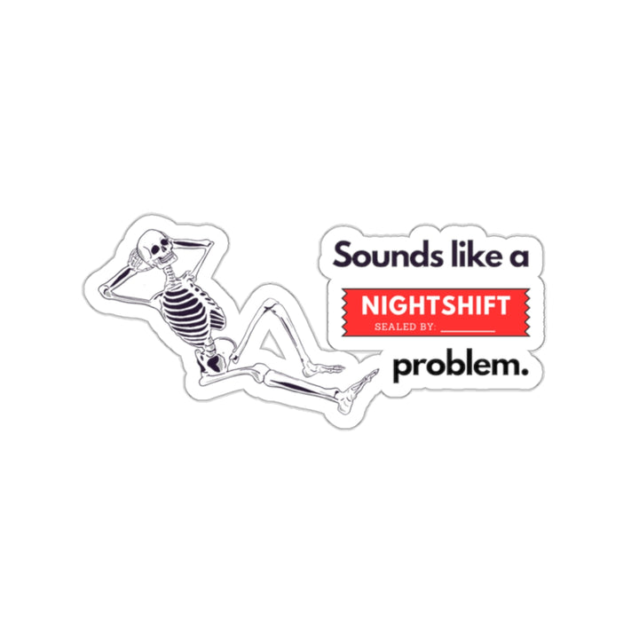 "Sounds like a NIGHTSHIFT Problem" Vinyl Adhesive Sticker