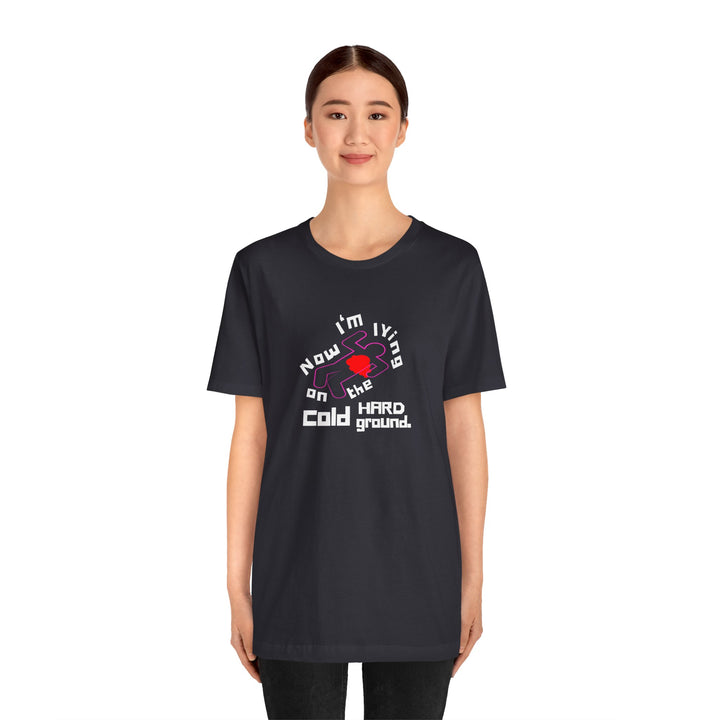 Chalk Outline "Lying on the Cold Hard Ground" Unisex Jersey Short Sleeve Tee