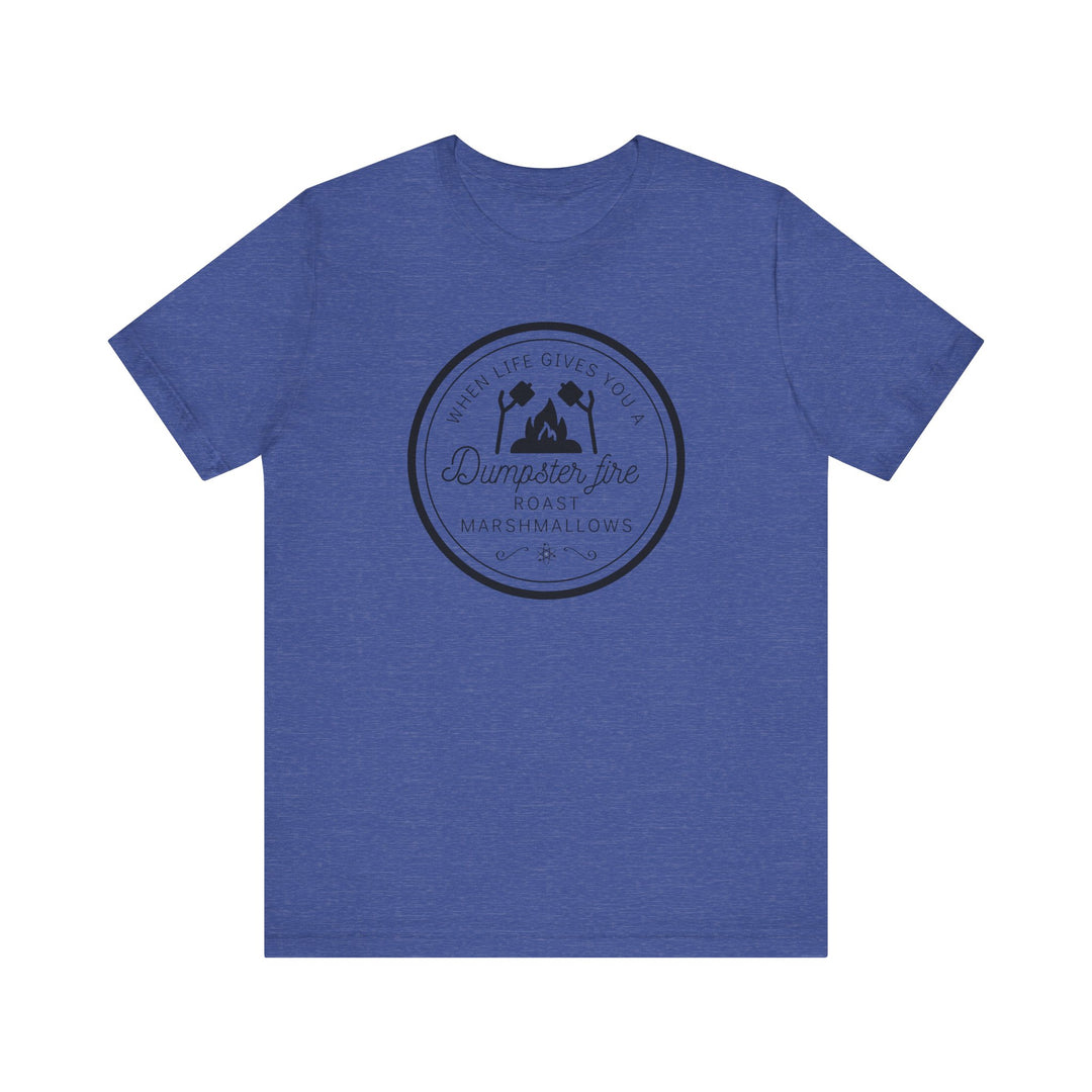 "When Life Gives You a Dumpster Fire, Roast Marshmallows" Unisex Jersey Short Sleeve Cotton Tee