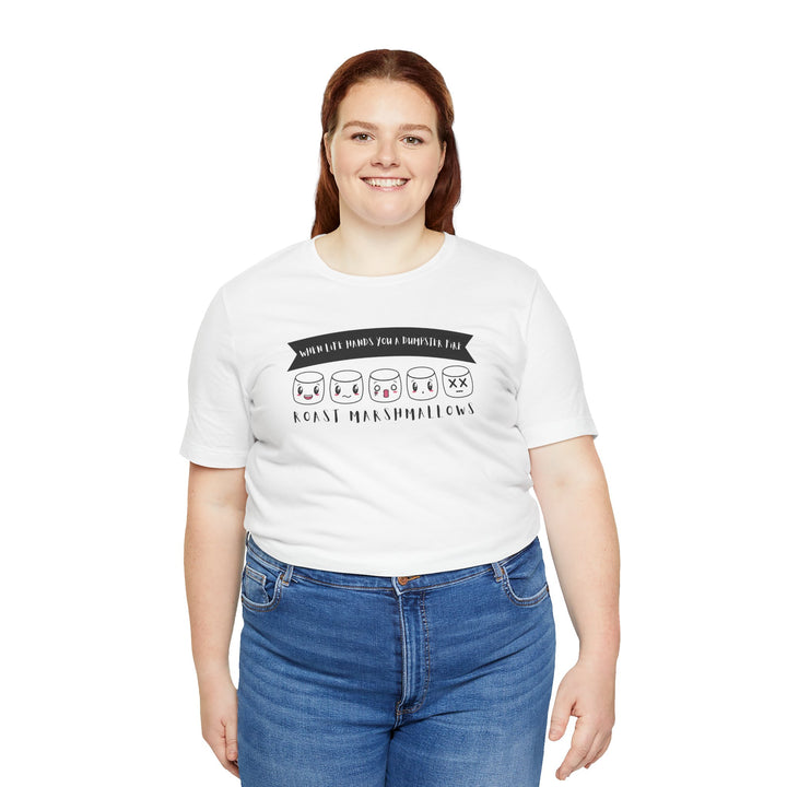 "When Life Hands You a Dumpster Fire, Roast Marshmallows" Unisex Short Sleeve Cotton Tee
