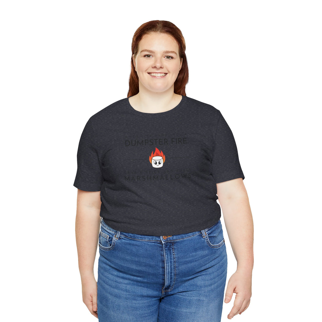 "When Life Hands You a Dumpster Fire, Grab a Stick and Roast Marshmallows" Unisex Short Sleeve Cotton Tee