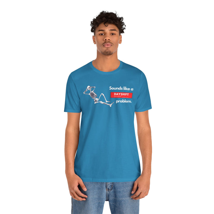 "Sounds like a DAYSHIFT Problem" Unisex Jersey Short Sleeve Tee (5 colors)