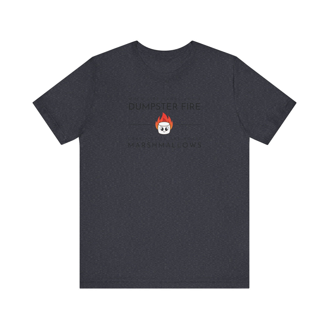 "When Life Hands You a Dumpster Fire, Grab a Stick and Roast Marshmallows" Unisex Short Sleeve Cotton Tee