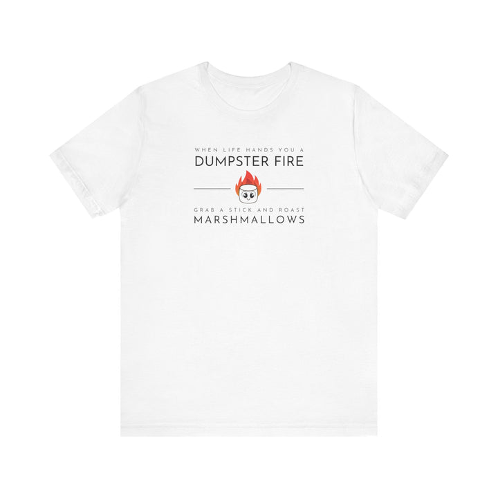 "When Life Hands You a Dumpster Fire, Grab a Stick and Roast Marshmallows" Unisex Short Sleeve Cotton Tee