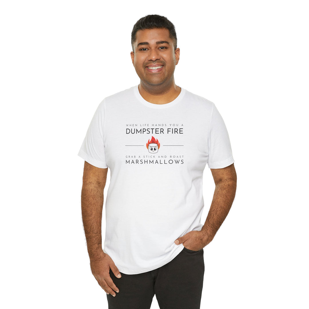 "When Life Hands You a Dumpster Fire, Grab a Stick and Roast Marshmallows" Unisex Short Sleeve Cotton Tee
