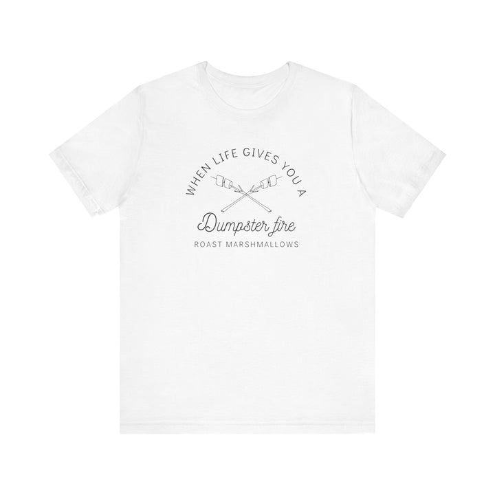 "When Life Gives You a Dumpster Fire, Roast Marshmallows" Unisex Jersey Short Sleeve Cotton Tee
