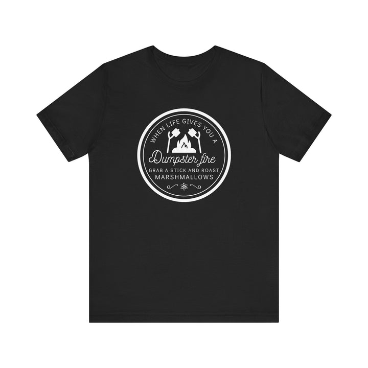 "When Life Gives You a Dumpster Fire, Roast Marshmallows" Unisex Jersey Short Sleeve Cotton Tee