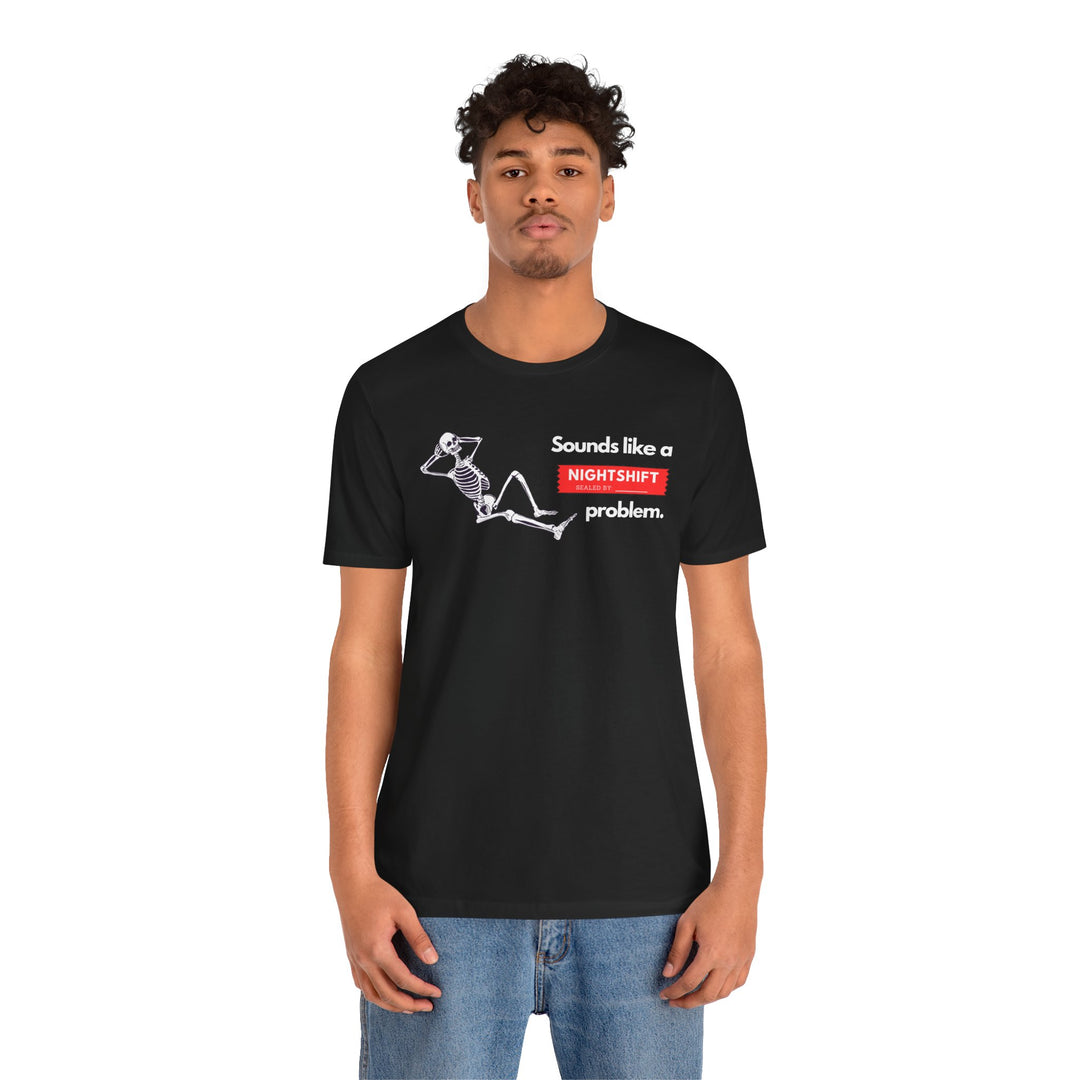 "Sounds like a NIGHTSHIFT Problem" Unisex Jersey Short Sleeve Tee