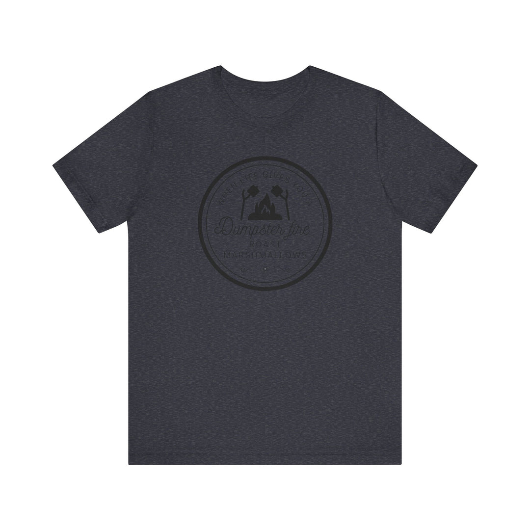 "When Life Gives You a Dumpster Fire, Roast Marshmallows" Unisex Jersey Short Sleeve Cotton Tee