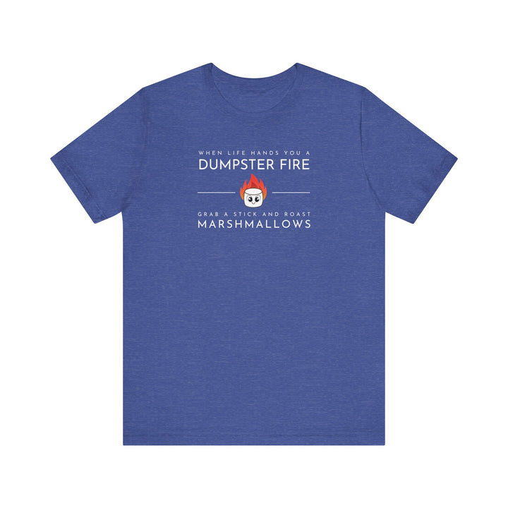 "When Life Hands You a Dumpster Fire, Grab a Stick and Roast Marshmallows" Unisex Short Sleeve Cotton Tee