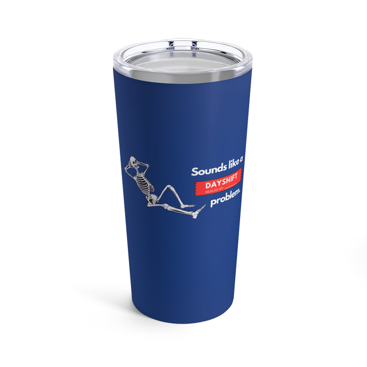 "Sounds Like a DAYSHIFT Problem" Blue Tumbler 20oz