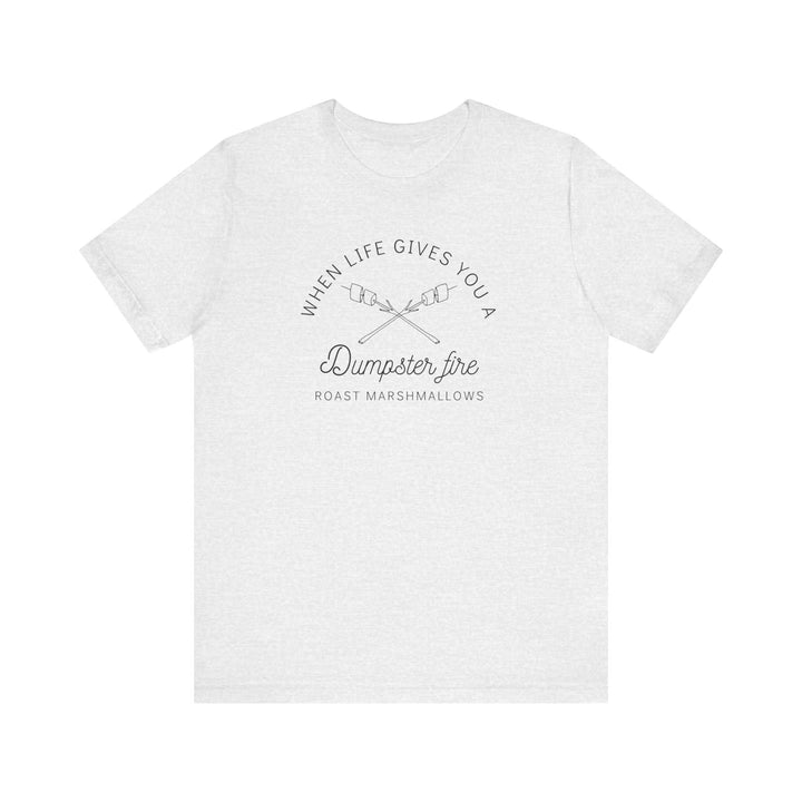 "When Life Gives You a Dumpster Fire, Roast Marshmallows" Unisex Jersey Short Sleeve Cotton Tee