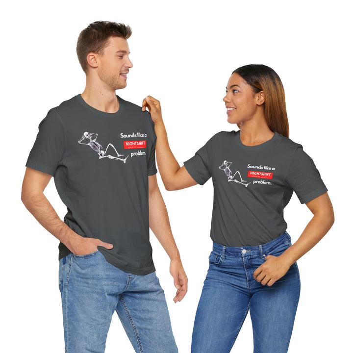"Sounds like a NIGHTSHIFT Problem" Unisex Jersey Short Sleeve Tee