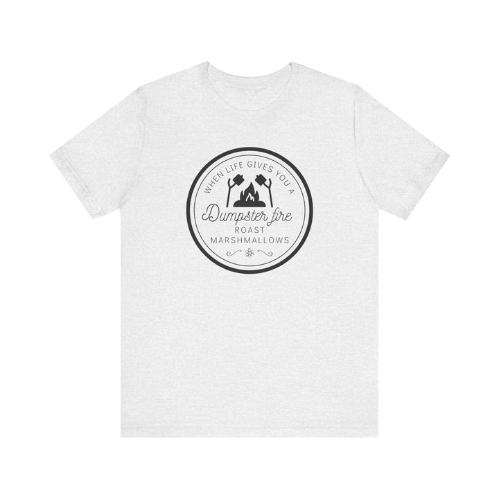 "When Life Gives You a Dumpster Fire, Roast Marshmallows" Unisex Jersey Short Sleeve Cotton Tee