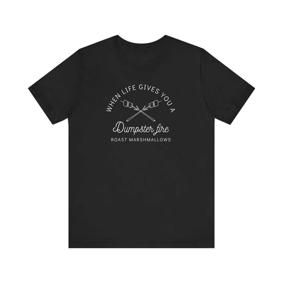 "When Life Gives You a Dumpster Fire, Roast Marshmallows" Unisex Jersey Short Sleeve Cotton Tee