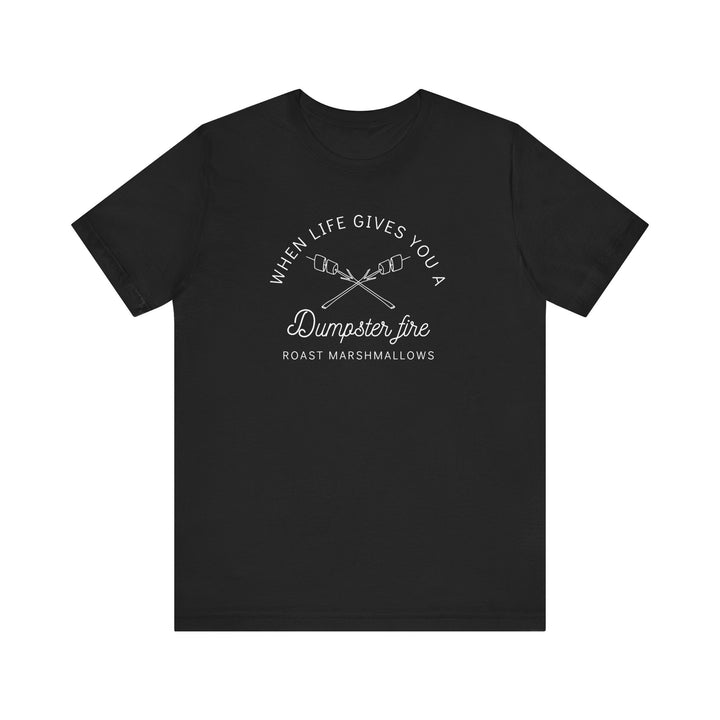 "When Life Gives You a Dumpster Fire, Roast Marshmallows" Unisex Jersey Short Sleeve Cotton Tee