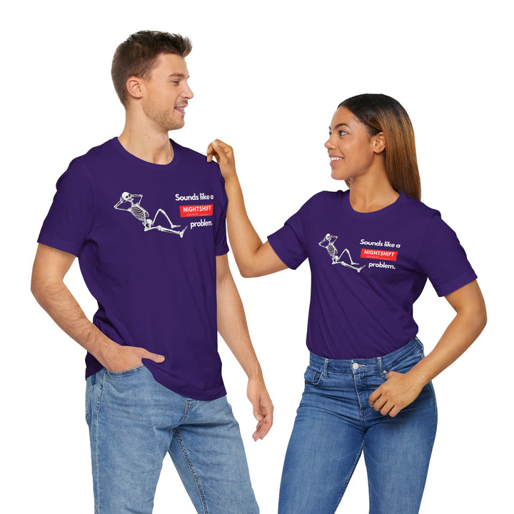 "Sounds like a NIGHTSHIFT Problem" Unisex Jersey Short Sleeve Tee