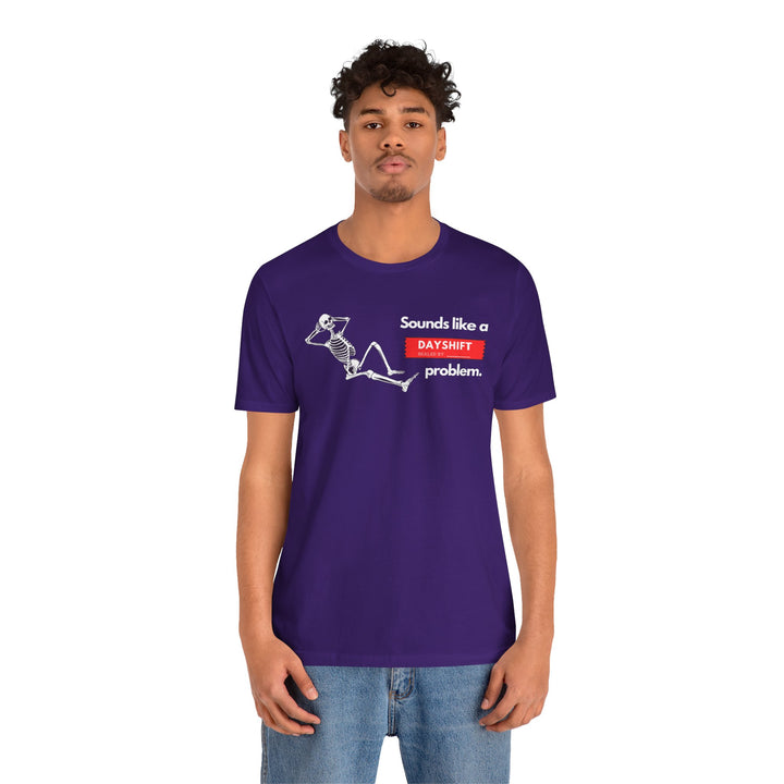 "Sounds like a DAYSHIFT Problem" Unisex Jersey Short Sleeve Tee (5 colors)