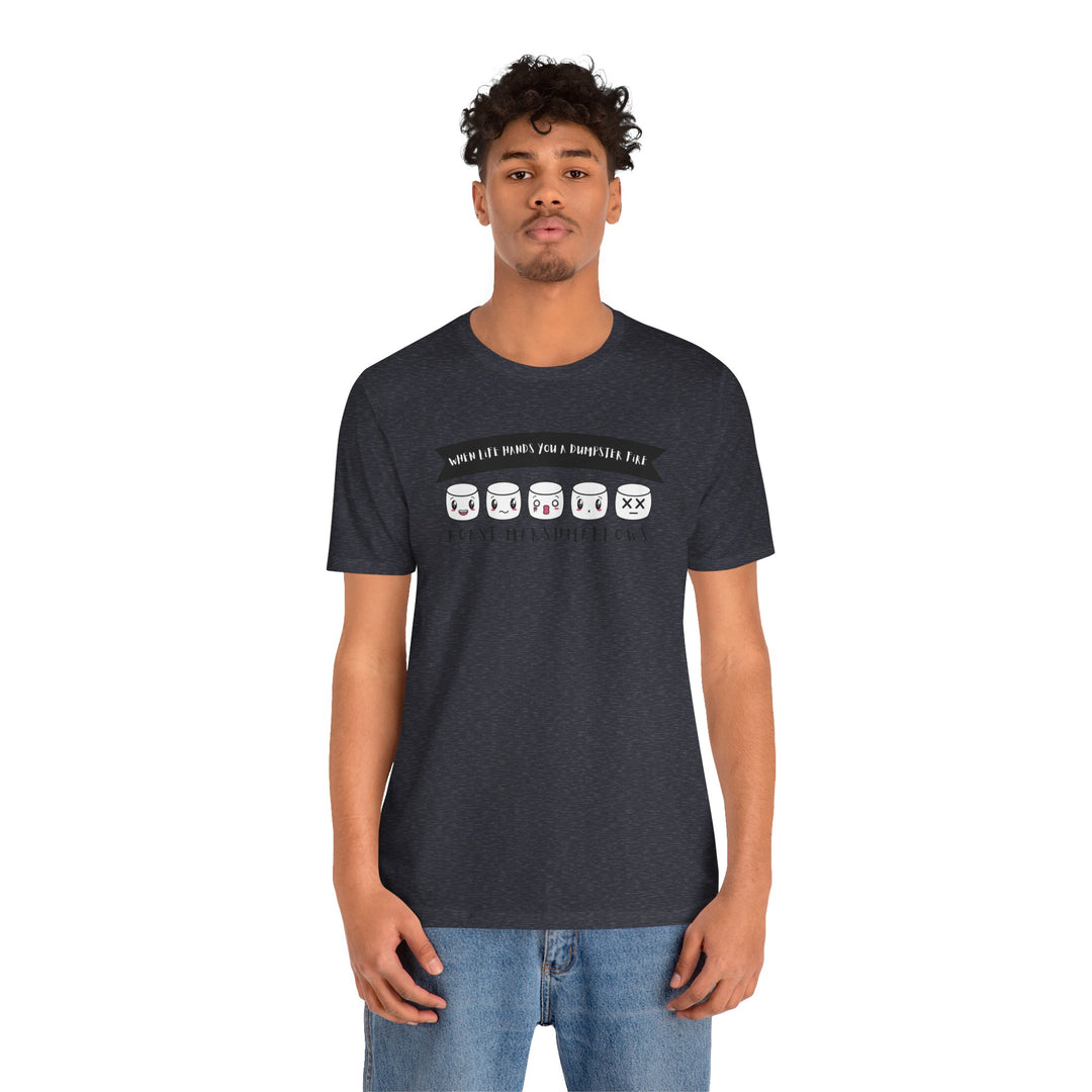 "When Life Hands You a Dumpster Fire, Roast Marshmallows" Unisex Short Sleeve Cotton Tee