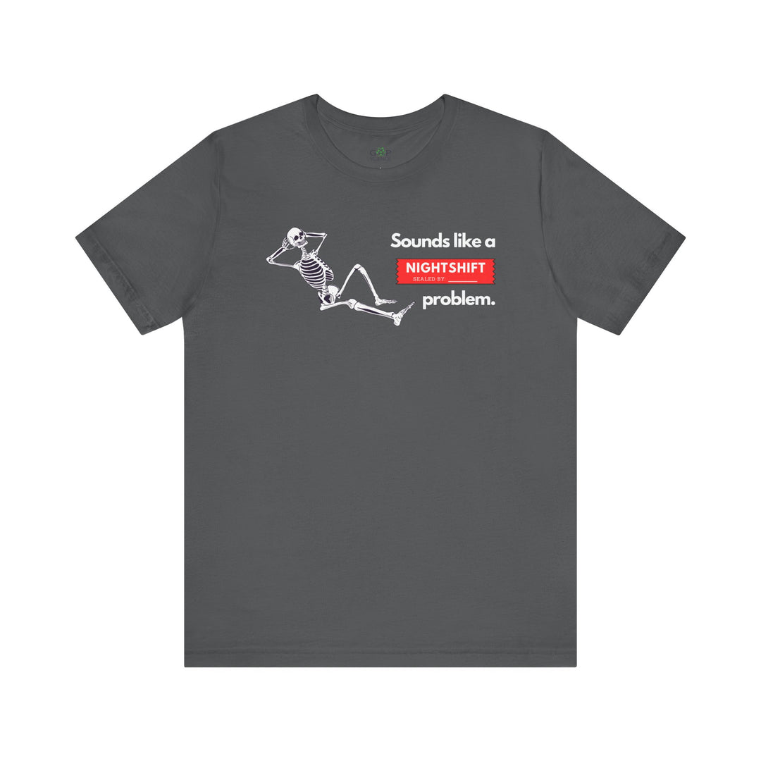 "Sounds like a NIGHTSHIFT Problem" Unisex Jersey Short Sleeve Tee
