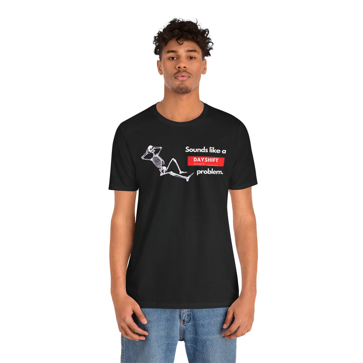 "Sounds like a DAYSHIFT Problem" Unisex Jersey Short Sleeve Tee (5 colors)