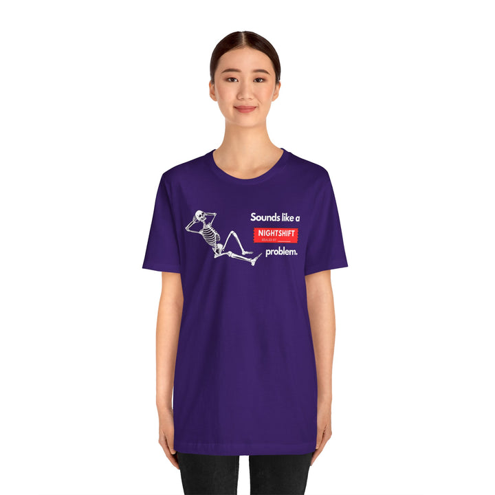 "Sounds like a NIGHTSHIFT Problem" Unisex Jersey Short Sleeve Tee