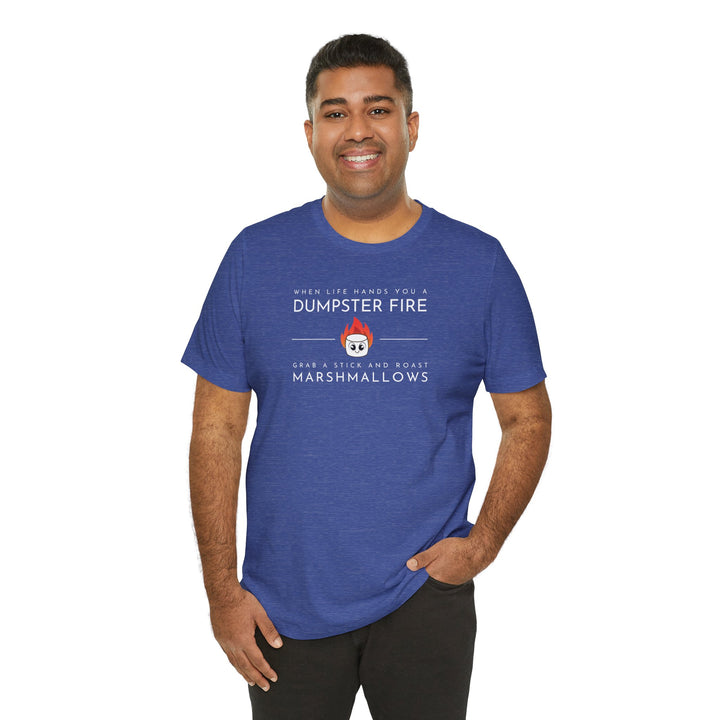 "When Life Hands You a Dumpster Fire, Grab a Stick and Roast Marshmallows" Unisex Short Sleeve Cotton Tee