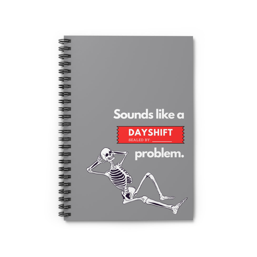 "Sounds Like a DAYSHIFT Problem" Spiral Notebook - Ruled Line (Grey)