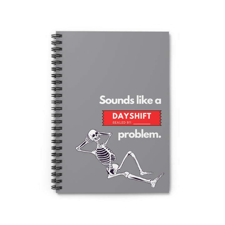 "Sounds Like a DAYSHIFT Problem" Spiral Notebook - Ruled Line (Grey)