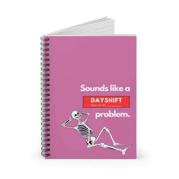 "Sounds Like a DAYSHIFT Problem" Spiral Notebook - Ruled Line (Pink)
