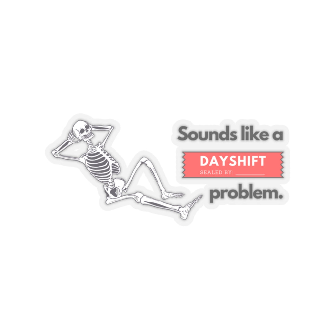 "Sounds like a DAYSHIFT Problem" Vinyl Adhesive Sticker