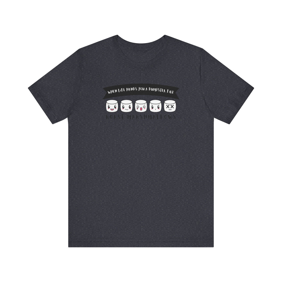 "When Life Hands You a Dumpster Fire, Roast Marshmallows" Unisex Short Sleeve Cotton Tee