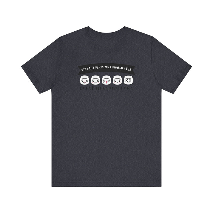 "When Life Hands You a Dumpster Fire, Roast Marshmallows" Unisex Short Sleeve Cotton Tee
