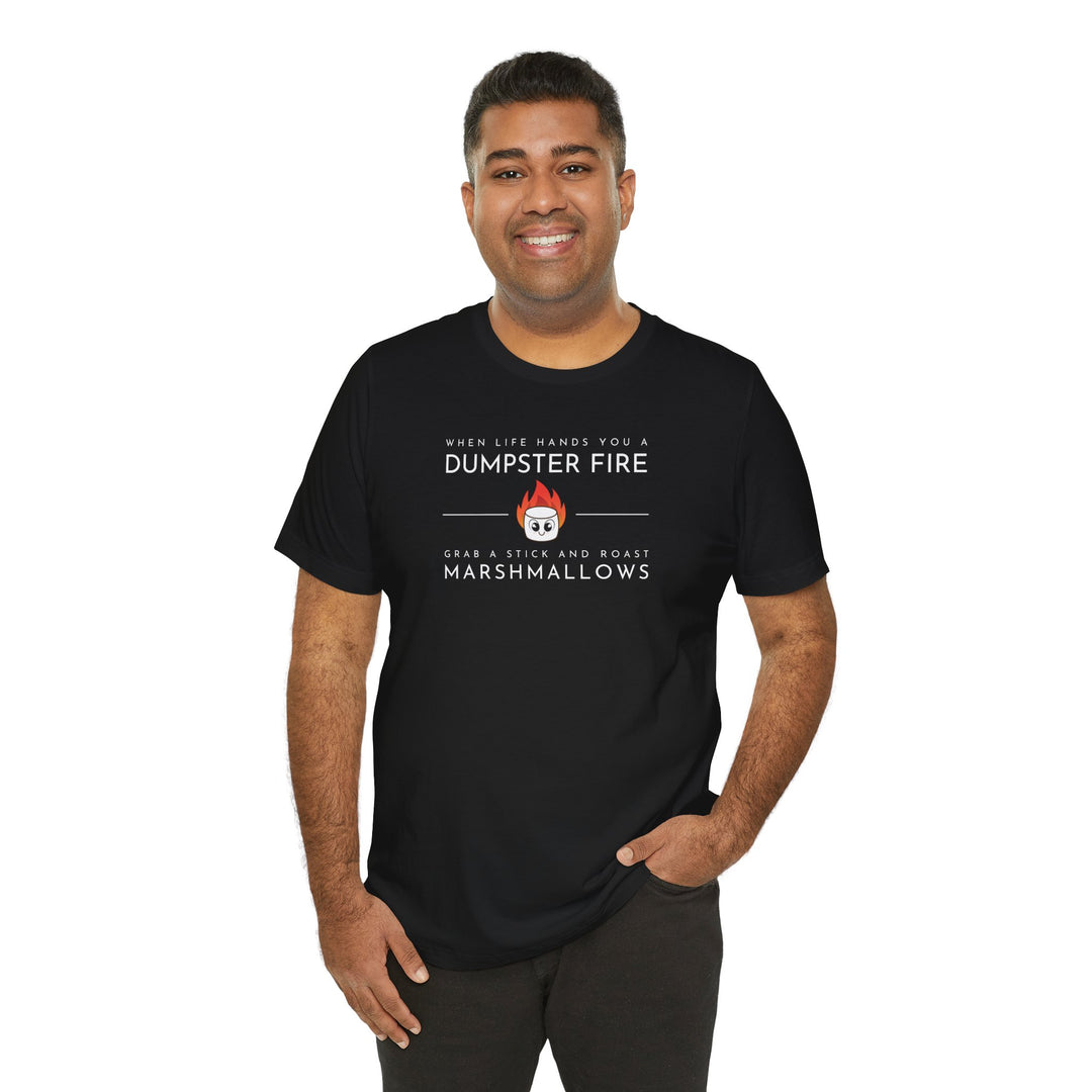 "When Life Hands You a Dumpster Fire, Grab a Stick and Roast Marshmallows" Unisex Short Sleeve Cotton Tee
