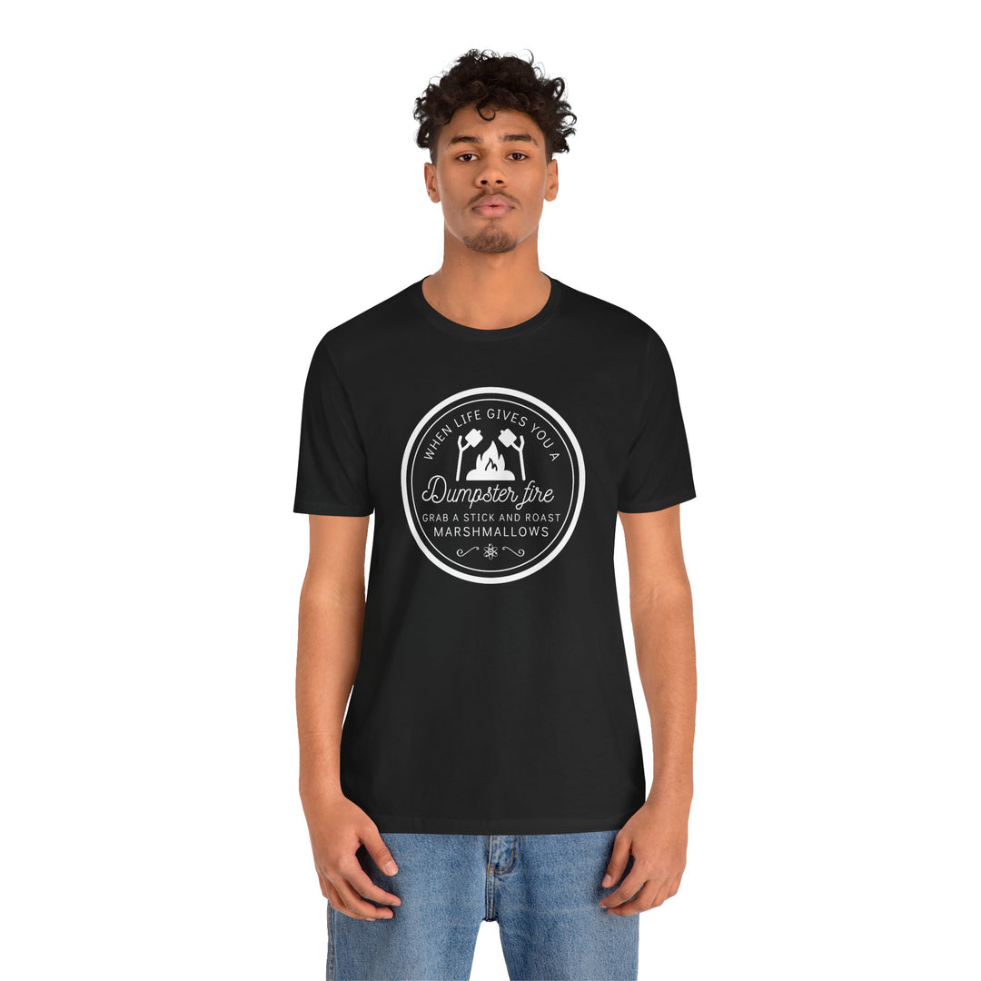 "When Life Gives You a Dumpster Fire, Roast Marshmallows" Unisex Jersey Short Sleeve Cotton Tee